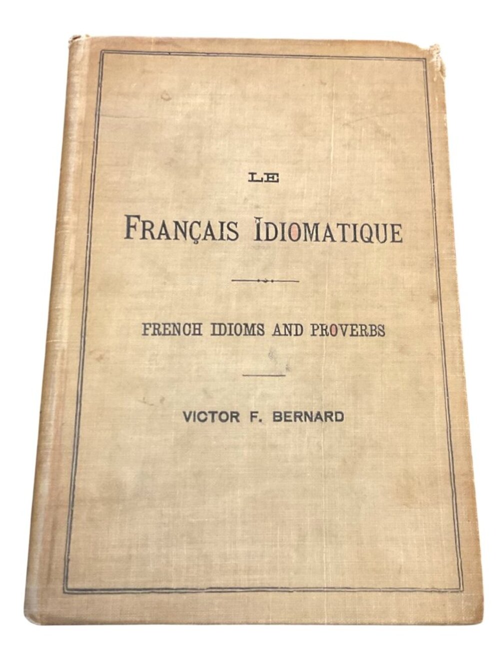 Antique Le Français Idiomatique French Idioms & Proverbs Victor F. Bernard 1895